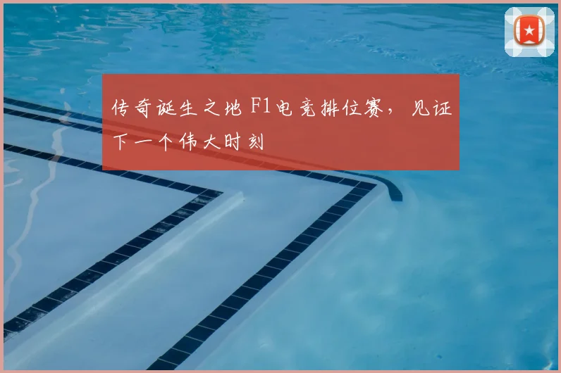 传奇诞生之地 F1电竞排位赛，见证下一个伟大时刻