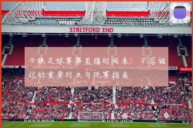 今晚足球赛事直播时间表:不容错过的重要对决与观赛指南