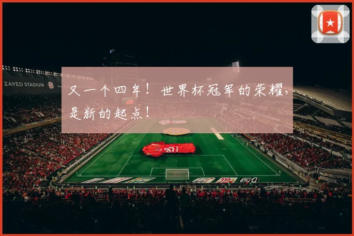 又一个四年！世界杯冠军的荣耀，是新的起点！