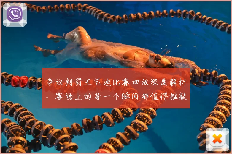 争议判罚王艺迪比赛回放深度解析，赛场上的每一个瞬间都值得推敲